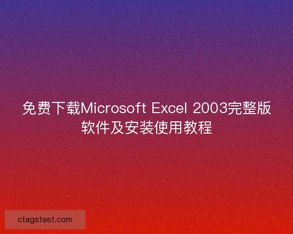 免费下载Microsoft Excel 2003完整版软件及安装使用教程