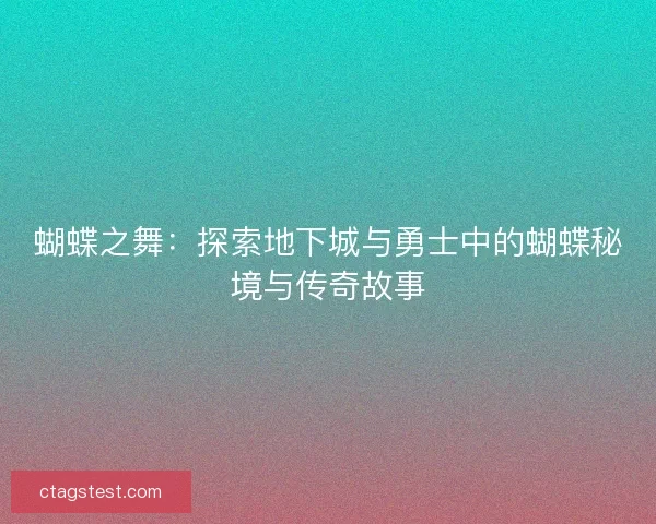 蝴蝶之舞：探索地下城与勇士中的蝴蝶秘境与传奇故事